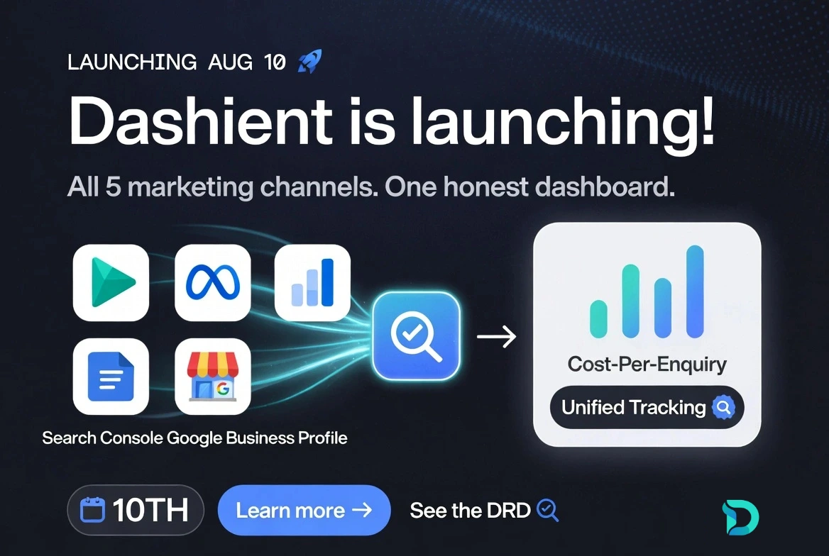 Dashient launch announcement — "All 5 marketing channels, one honest dashboard" — showing Google Ads, Meta, Search Console and Google Business Profile feeding a unified cost-per-enquiry view, launching 10 August